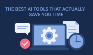 The Best AI Tools That Actually Save You Time